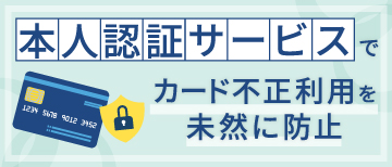 「本人認証サービス」でカード不正利用を未然に防止