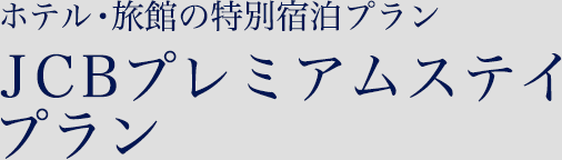 ホテル・旅館の特別宿泊プランJCBプレミアムステイプラン