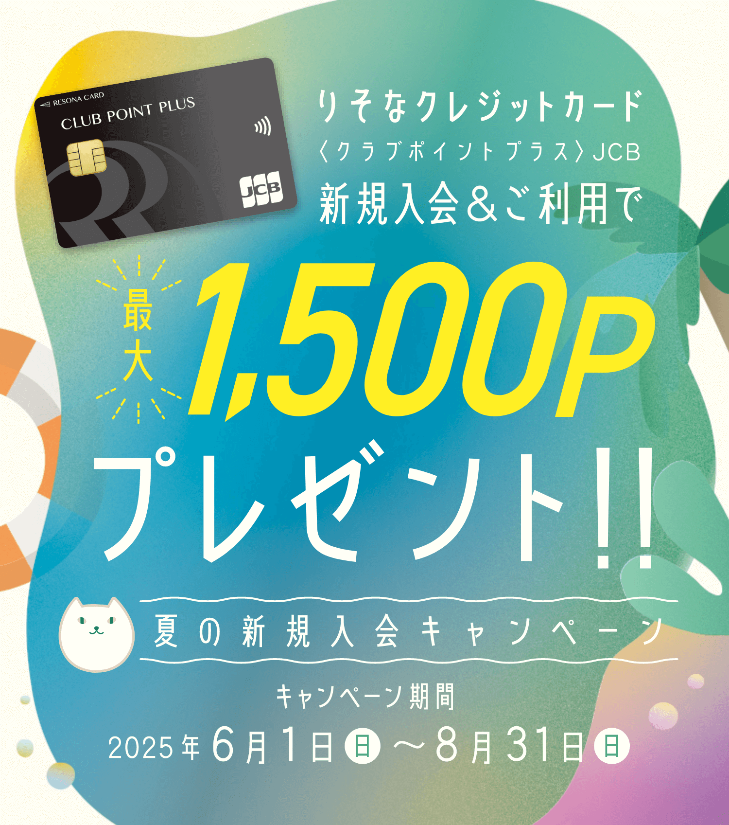 りそなクレジットカード新規入会&ご利用で〈クラブポイントプラス〉JCB最大1,500Pプレゼント!!夏の新規入会キャンペーン キャンペーン期間 2025年6月1日（日）〜8月31日（日）