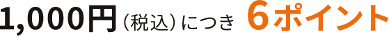 1,000円（税込）につき6ポイント
