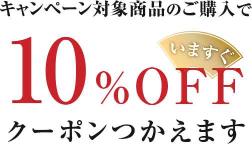 キャンペーン対象商品のご購入で10%OFFクーポンが今すぐ使えます