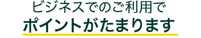 ビジネスでのご利用でポイントがたまります