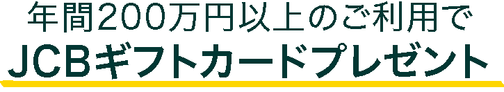 年間200万円以上のご利用でJCBギフトカードプレゼント