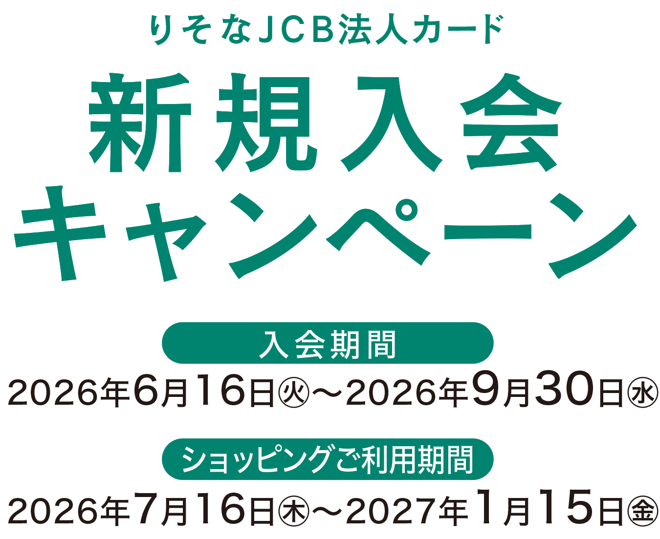 りそなJCB法人カード 新規入会キャンペーン|入会期間:2026年6月16日(火)～9月30日(水)　ショッピング利用期間：2026年7月16日(木)～2027年1月15日(金)