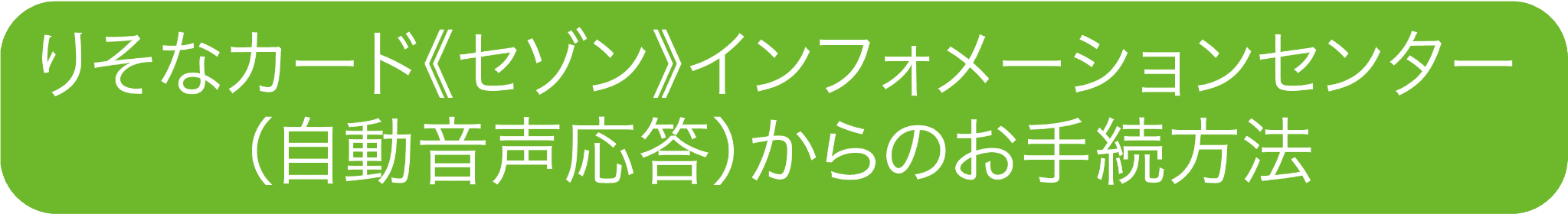 りそなカード《セゾン》インフォメーションセンター(自動音声応答)からのお手続き方法