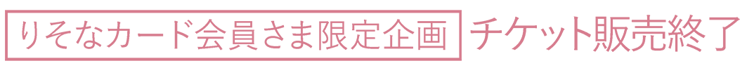 りそなカード会員さま限定企画 チケット販売中