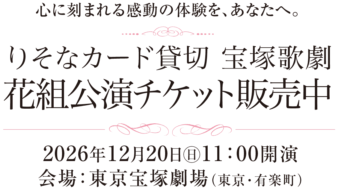 心に刻まれる感動の体験を、あなたへ。りそなカード貸切「宝塚歌劇花組公演」販売中|2026年12月20日日11:00開演|会場:東京宝塚劇場(東京・有楽町)