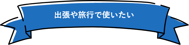出張や旅行で使いたい