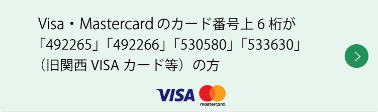 Visa・Mastercardのカード番号上6桁が「492265」「492266」「530580」「533630」（旧関西VISAカード等）の方